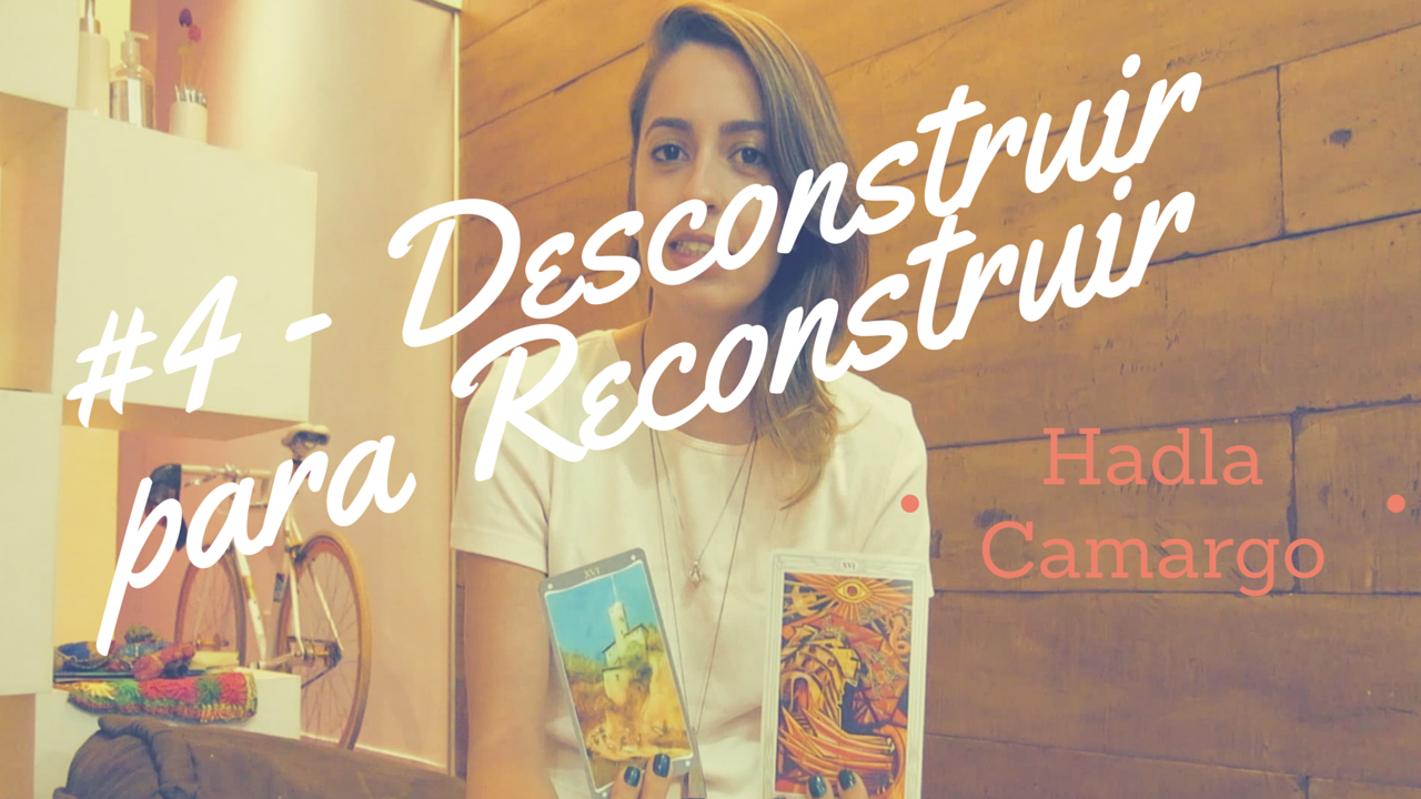 Vídeo #4. Desconstruir para Reconstruir ♏♈