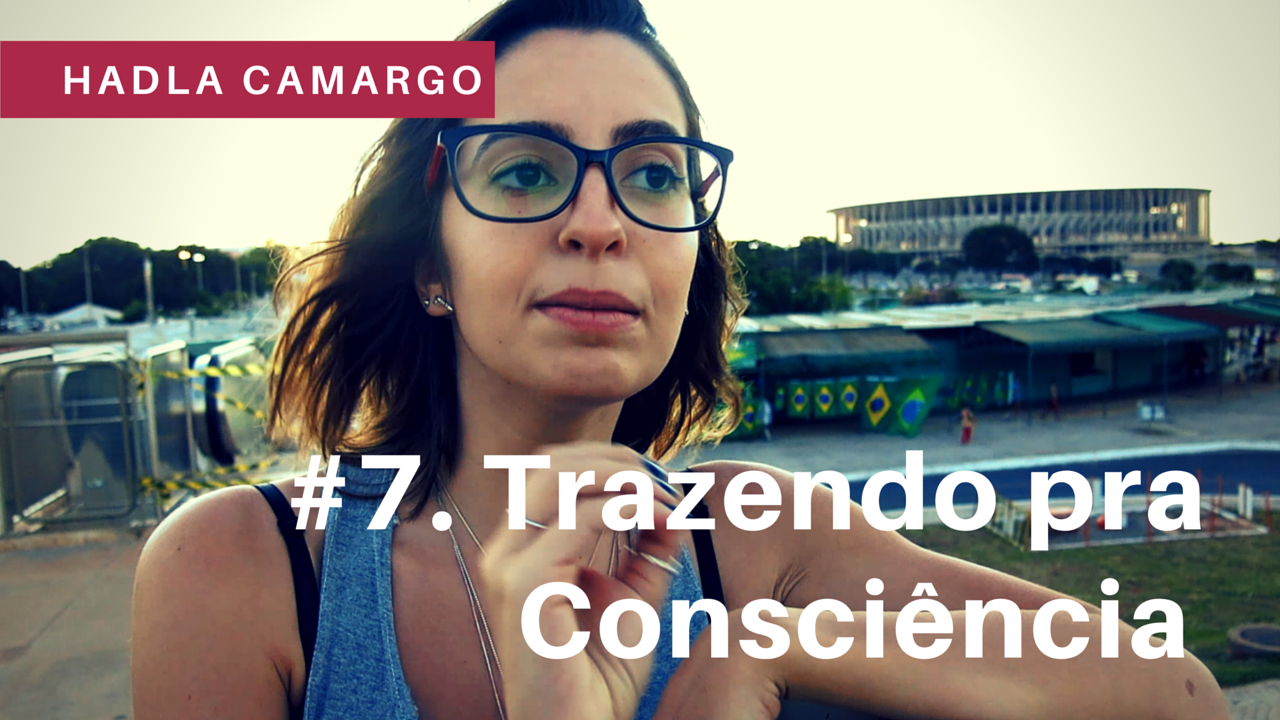 Vídeo #7. Trazendo pra Consciência